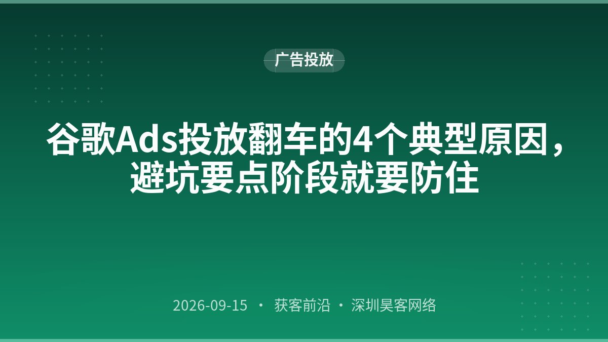 谷歌Ads投放翻车的4个典型原因，避坑要点阶段就要防住