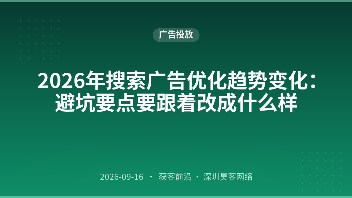 2026年搜索广告优化趋势变化：避坑要点要跟着改成什么样