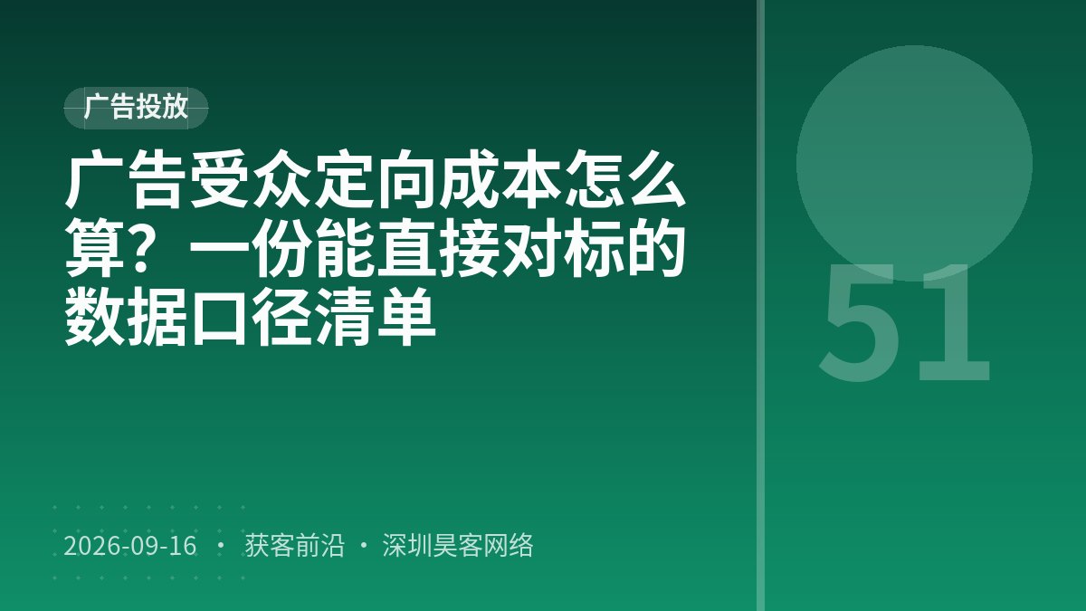 广告受众定向成本怎么算？一份能直接对标的数据口径清单