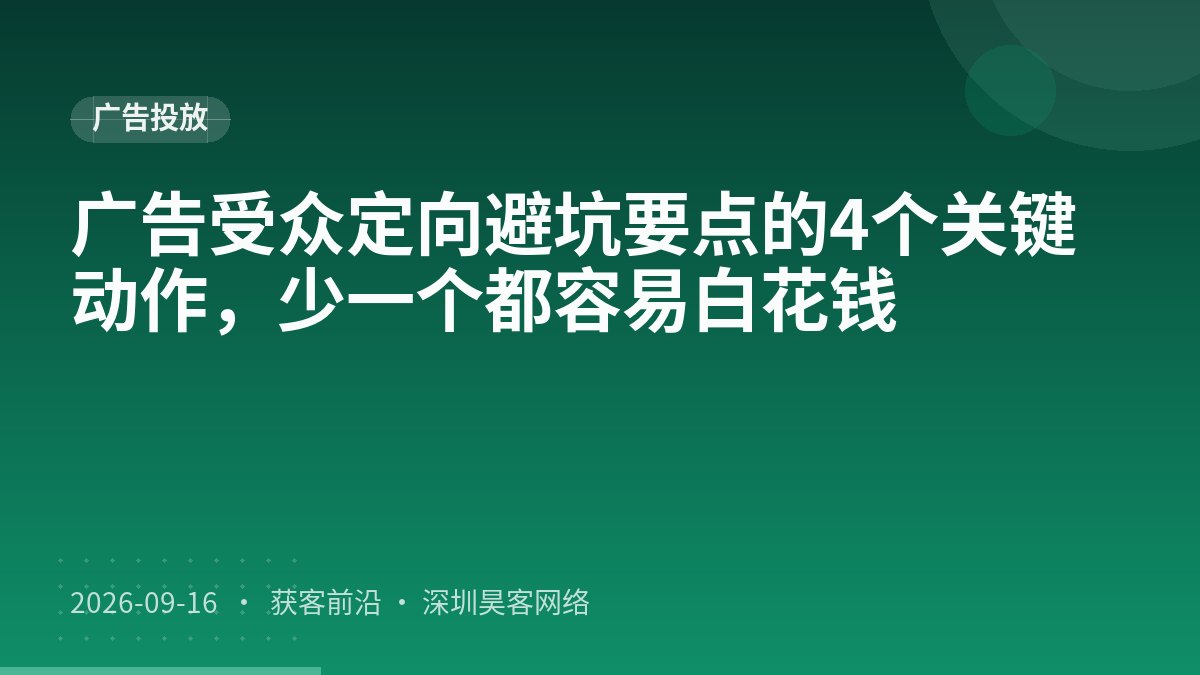 广告受众定向避坑要点的4个关键动作，少一个都容易白花钱