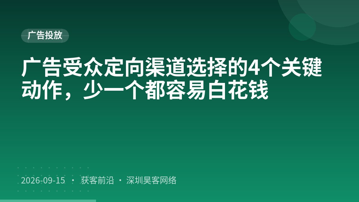 广告受众定向渠道选择的4个关键动作,少一个都容易白花钱