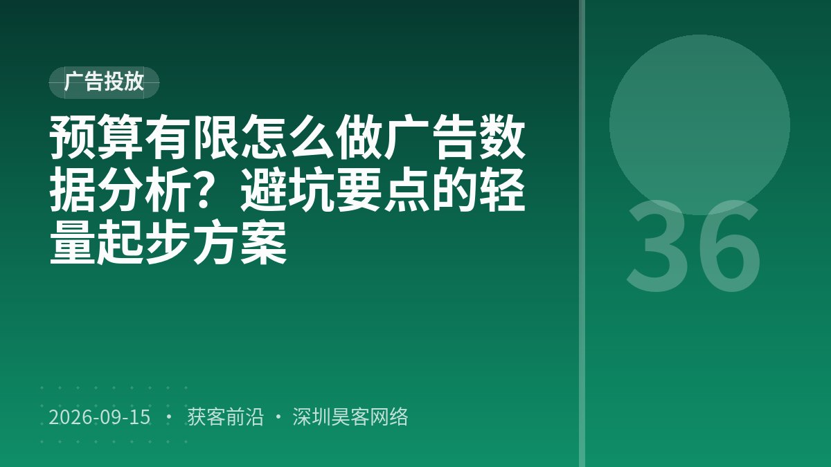 预算有限怎么做广告数据分析？避坑要点的轻量起步方案