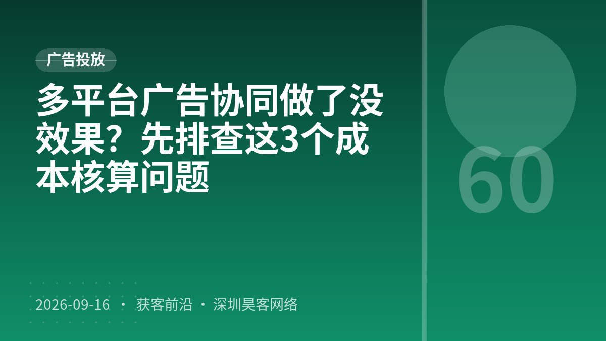 多平台广告协同做了没效果？先排查这3个成本核算问题