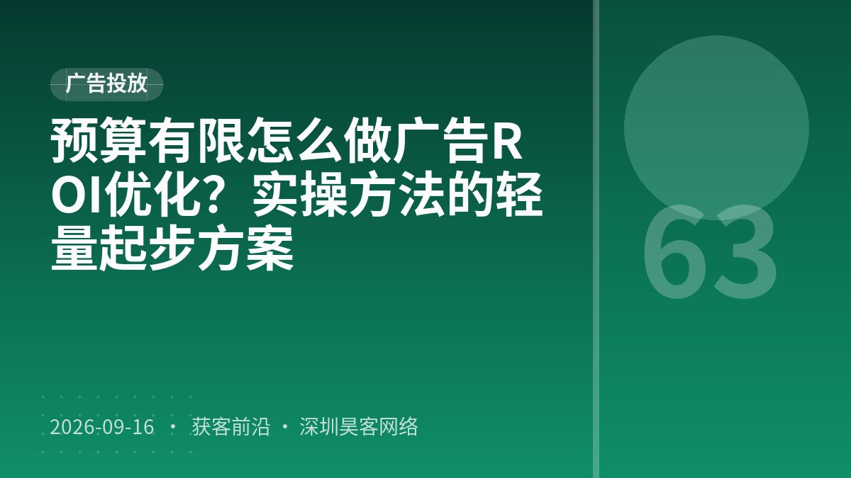 预算有限怎么做广告ROI优化？实操方法的轻量起步方案