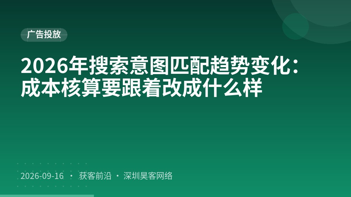 2026年搜索意图匹配趋势变化：成本核算要跟着改成什么样