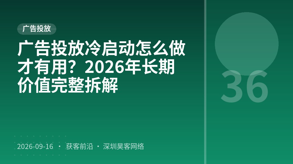 广告投放冷启动怎么做才有用？2026年长期价值完整拆解