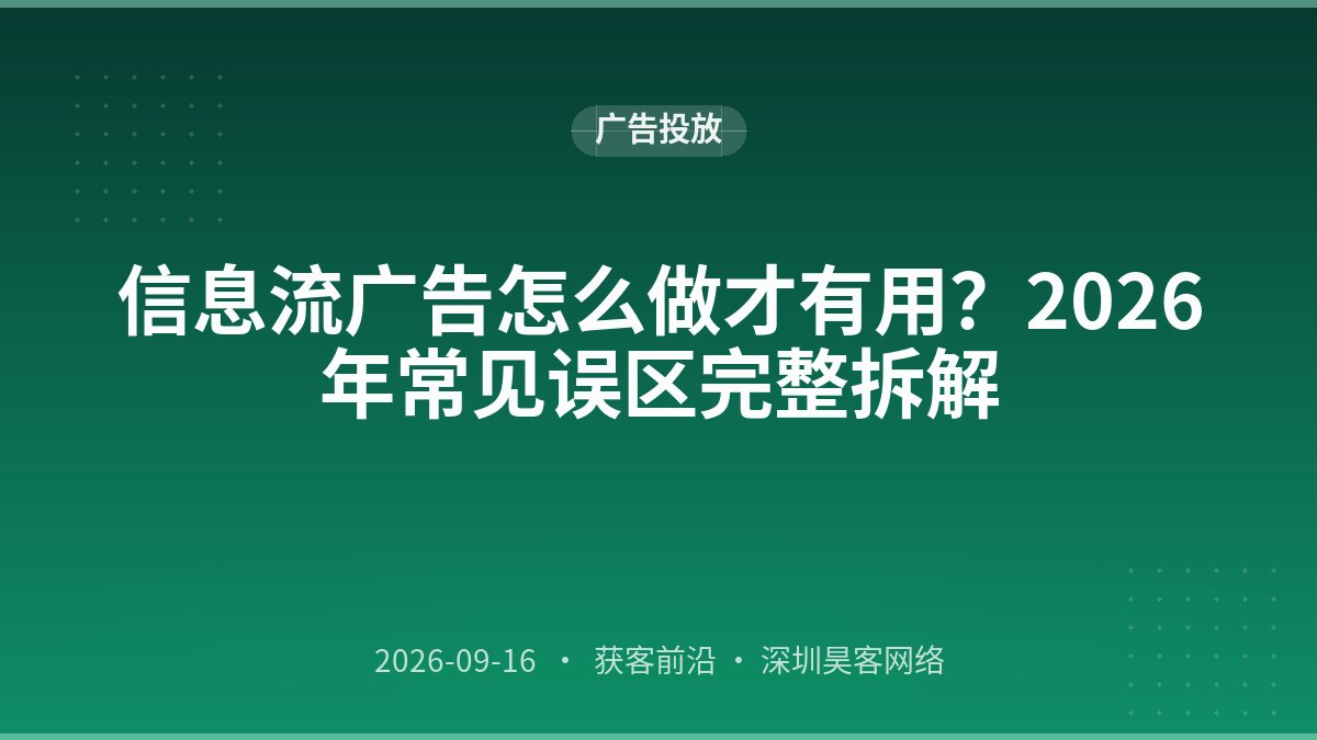 信息流广告怎么做才有用?2026年常见误区完整拆解