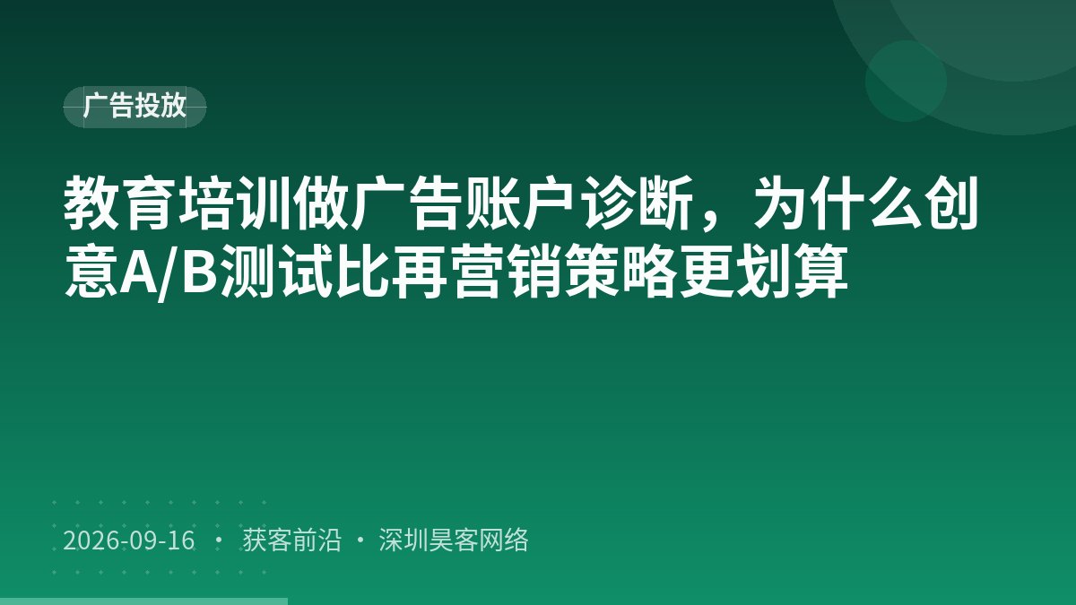 教育培训做广告账户诊断，为什么创意A/B测试比再营销策略更划算