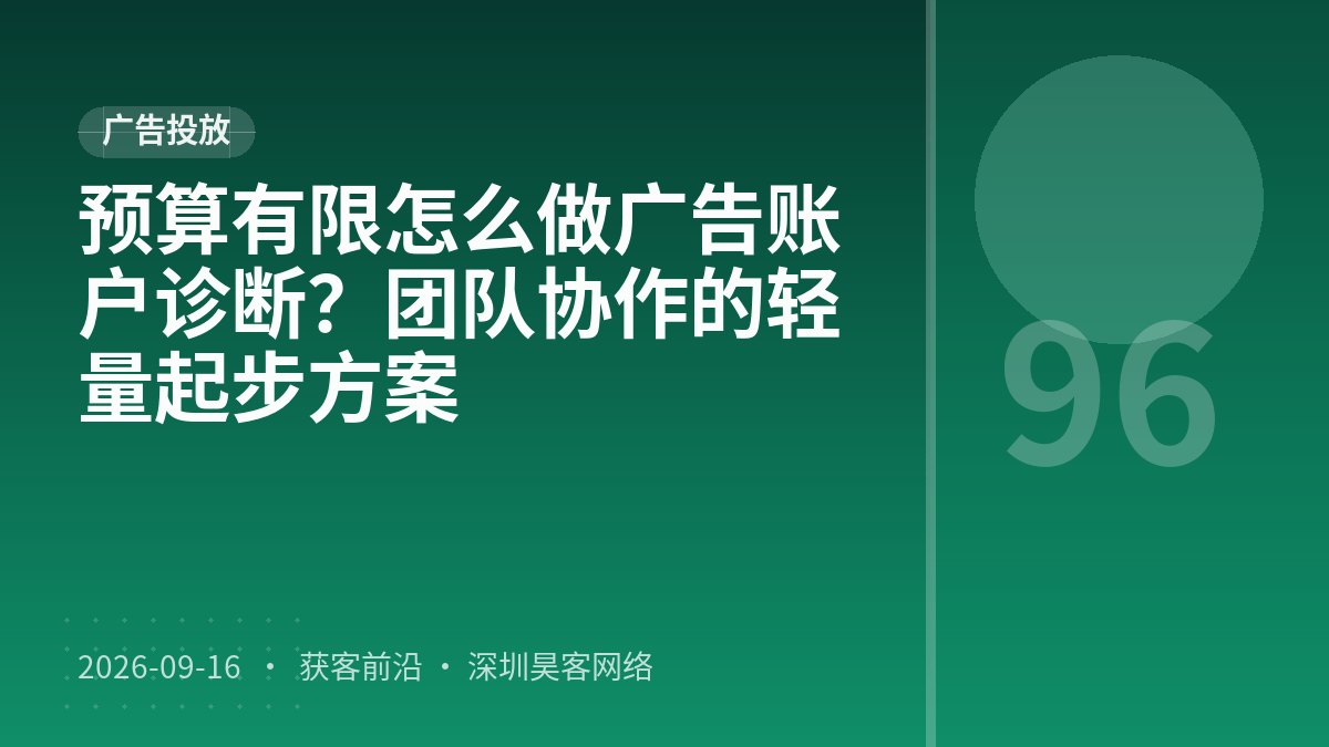 预算有限怎么做广告账户诊断？团队协作的轻量起步方案