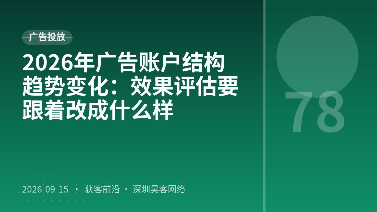 2026年广告账户结构趋势变化：效果评估要跟着改成什么样