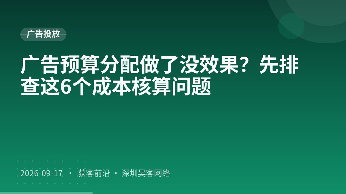 广告预算分配做了没效果？先排查这6个成本核算问题
