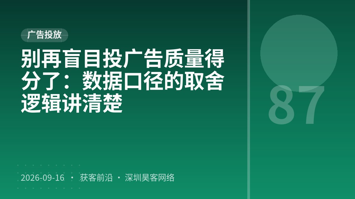 别再盲目投广告质量得分了:数据口径的取舍逻辑讲清楚