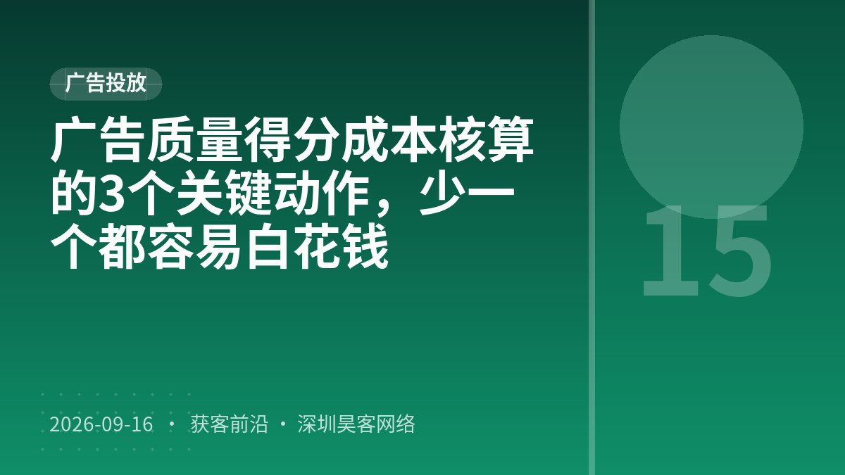 广告质量得分成本核算的3个关键动作，少一个都容易白花钱