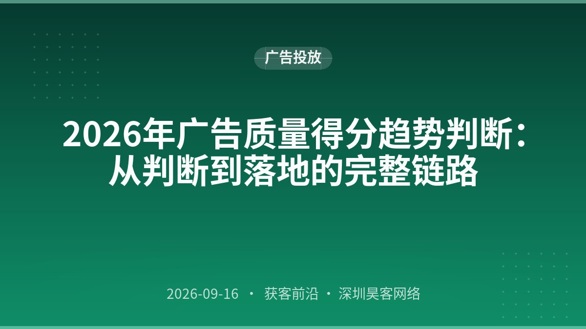 2026年广告质量得分趋势判断：从判断到落地的完整链路