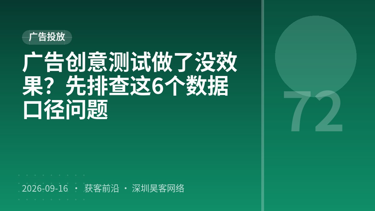 广告创意测试做了没效果?先排查这6个数据口径问题