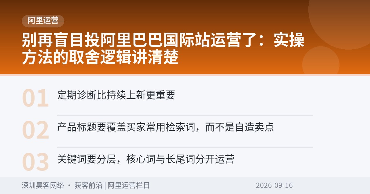 别再盲目投阿里巴巴国际站运营了：实操方法的取舍逻辑讲清楚