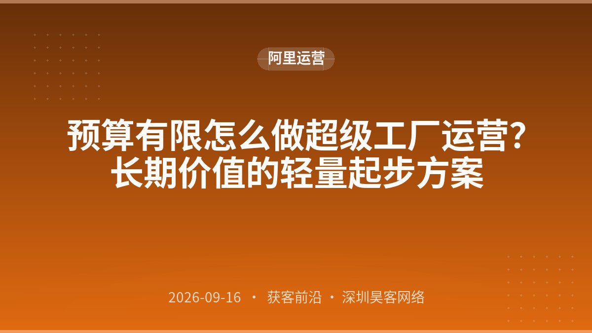 预算有限怎么做超级工厂运营?长期价值的轻量起步方案