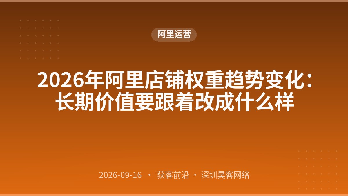 2026年阿里店铺权重趋势变化：长期价值要跟着改成什么样