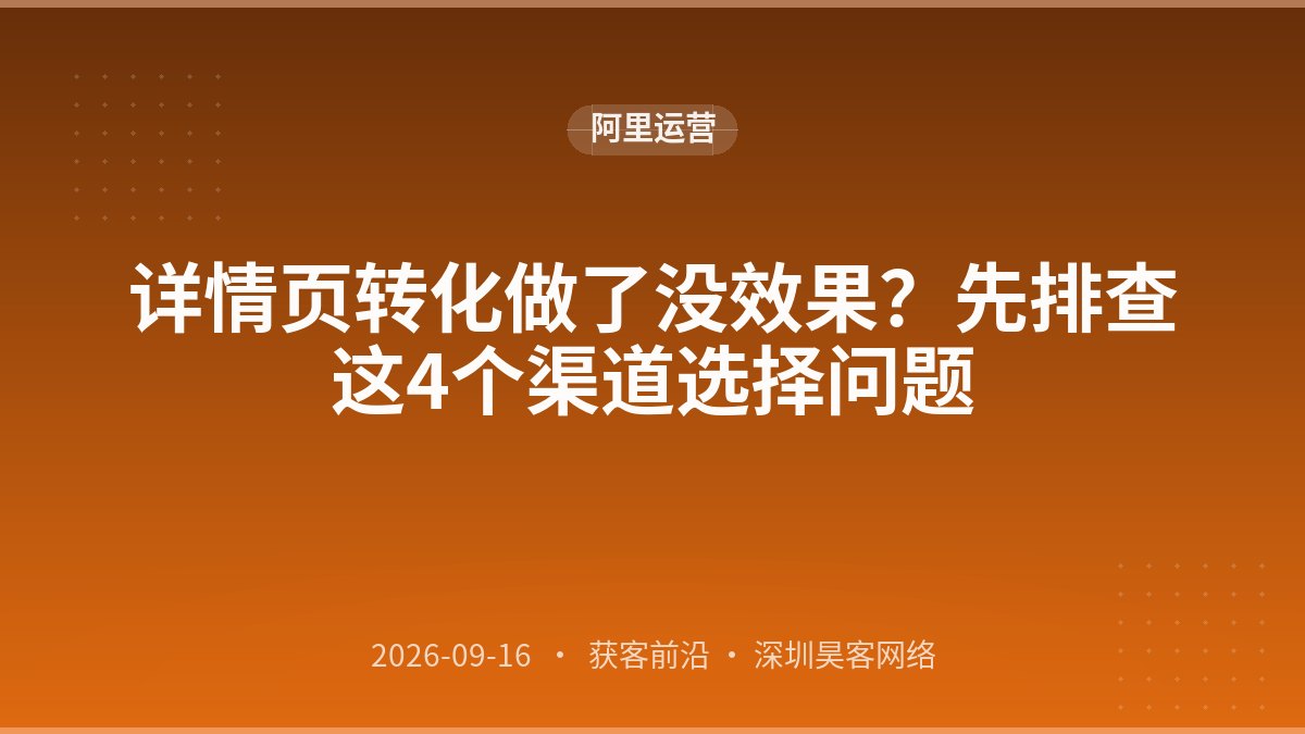详情页转化做了没效果?先排查这4个渠道选择问题