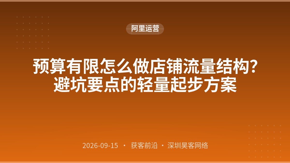 预算有限怎么做店铺流量结构?避坑要点的轻量起步方案
