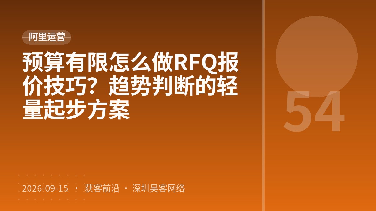 预算有限怎么做RFQ报价技巧？趋势判断的轻量起步方案