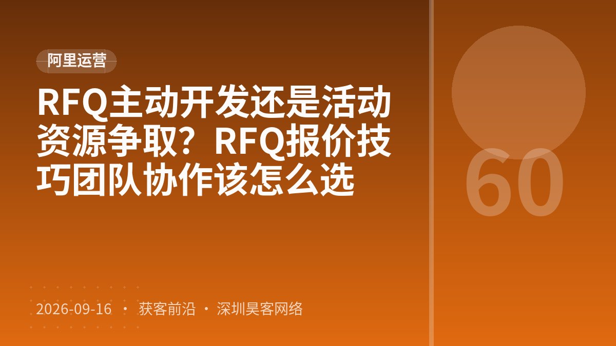 RFQ主动开发还是活动资源争取？RFQ报价技巧团队协作该怎么选