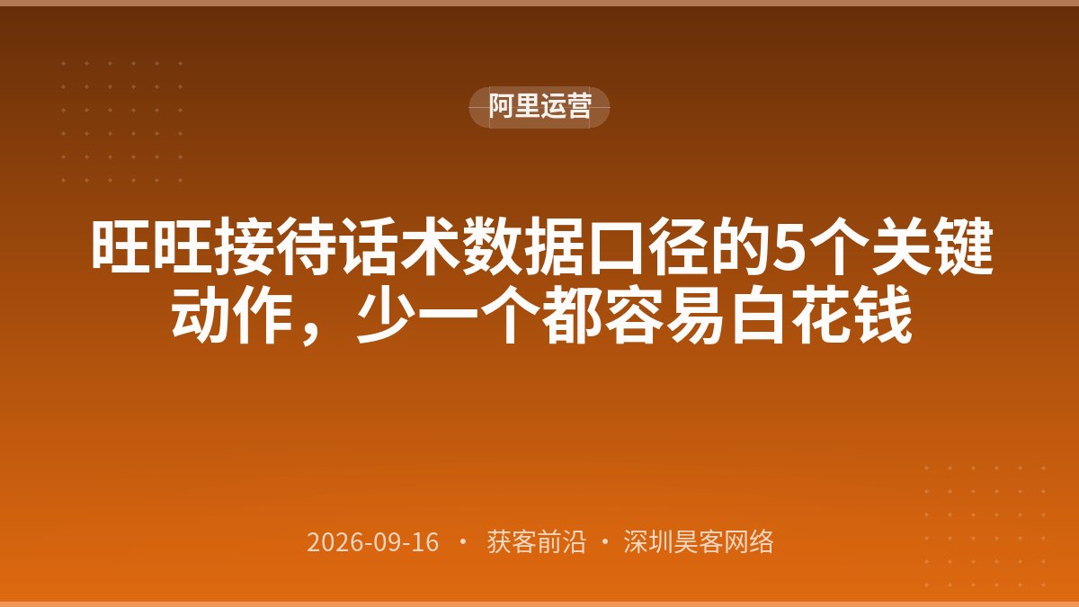 旺旺接待话术数据口径的5个关键动作，少一个都容易白花钱