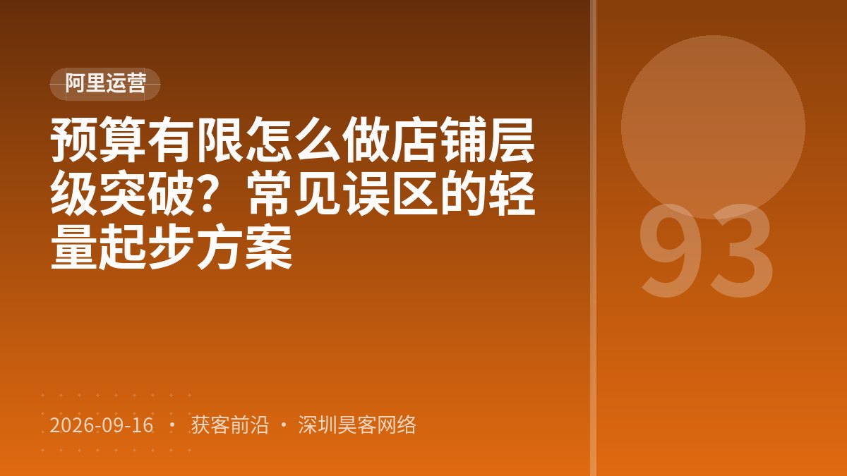 预算有限怎么做店铺层级突破？常见误区的轻量起步方案