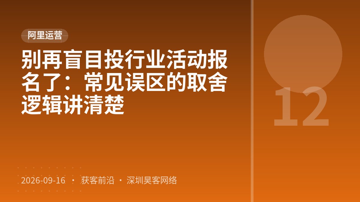 别再盲目投行业活动报名了：常见误区的取舍逻辑讲清楚