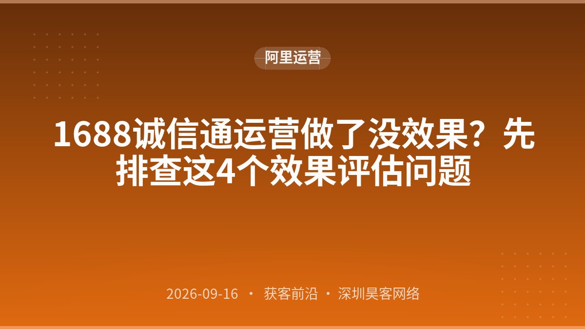 1688诚信通运营做了没效果?先排查这4个效果评估问题