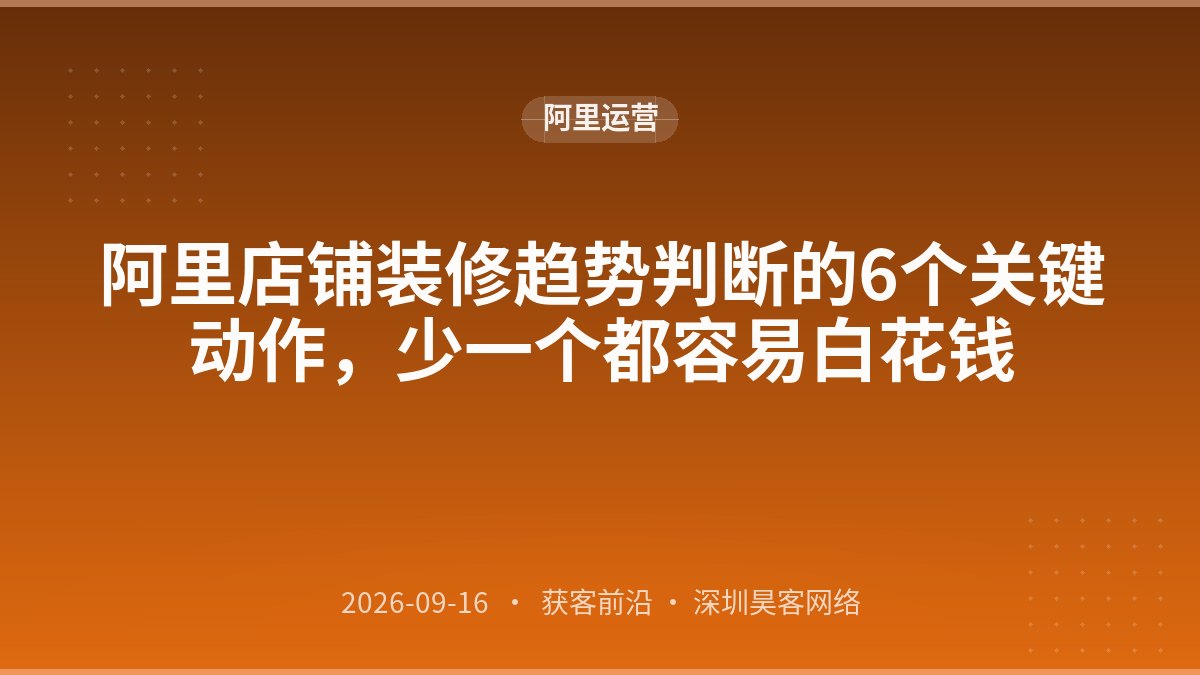 阿里店铺装修趋势判断的6个关键动作，少一个都容易白花钱