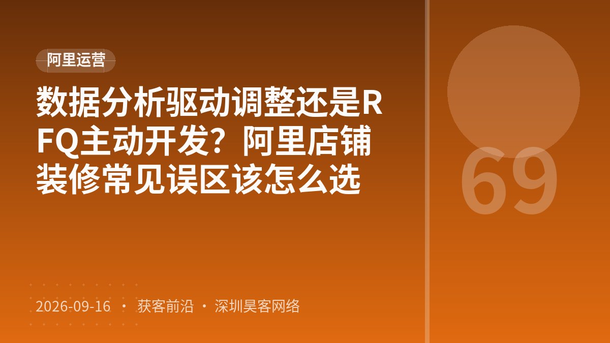 数据分析驱动调整还是RFQ主动开发？阿里店铺装修常见误区该怎么选