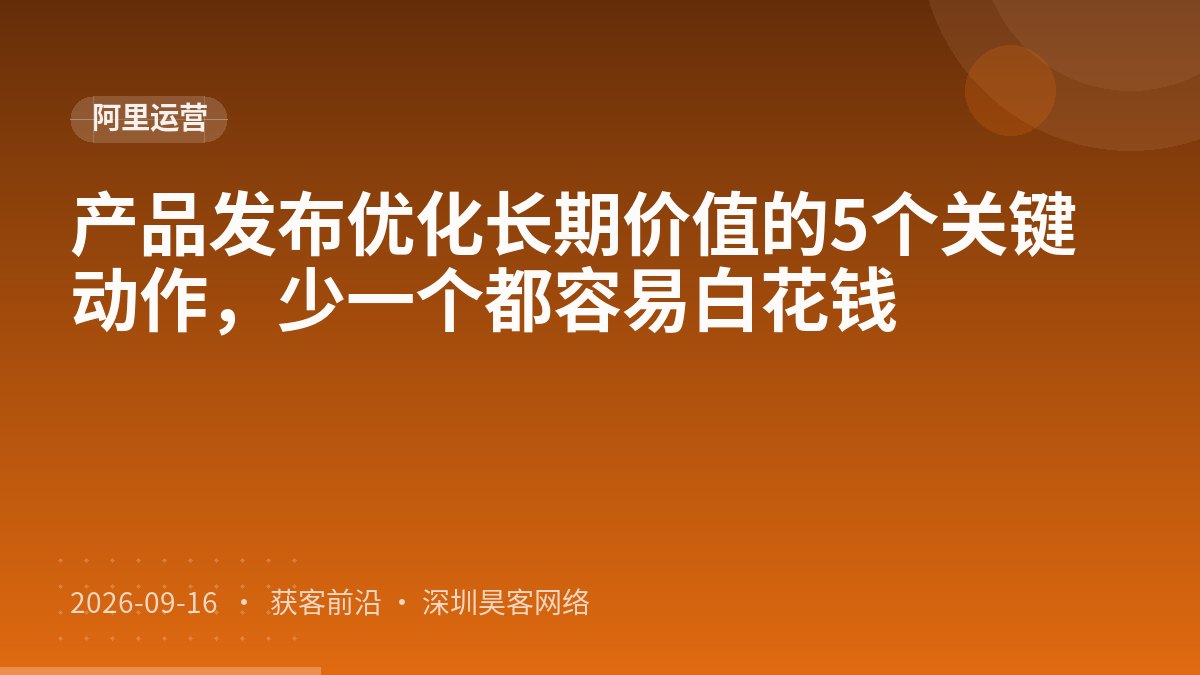 产品发布优化长期价值的5个关键动作,少一个都容易白花钱