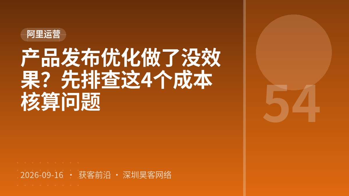 产品发布优化做了没效果?先排查这4个成本核算问题