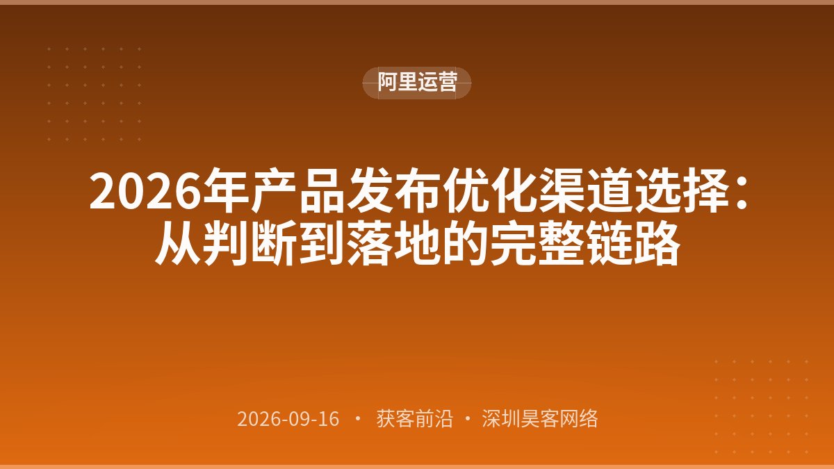 2026年产品发布优化渠道选择:从判断到落地的完整链路