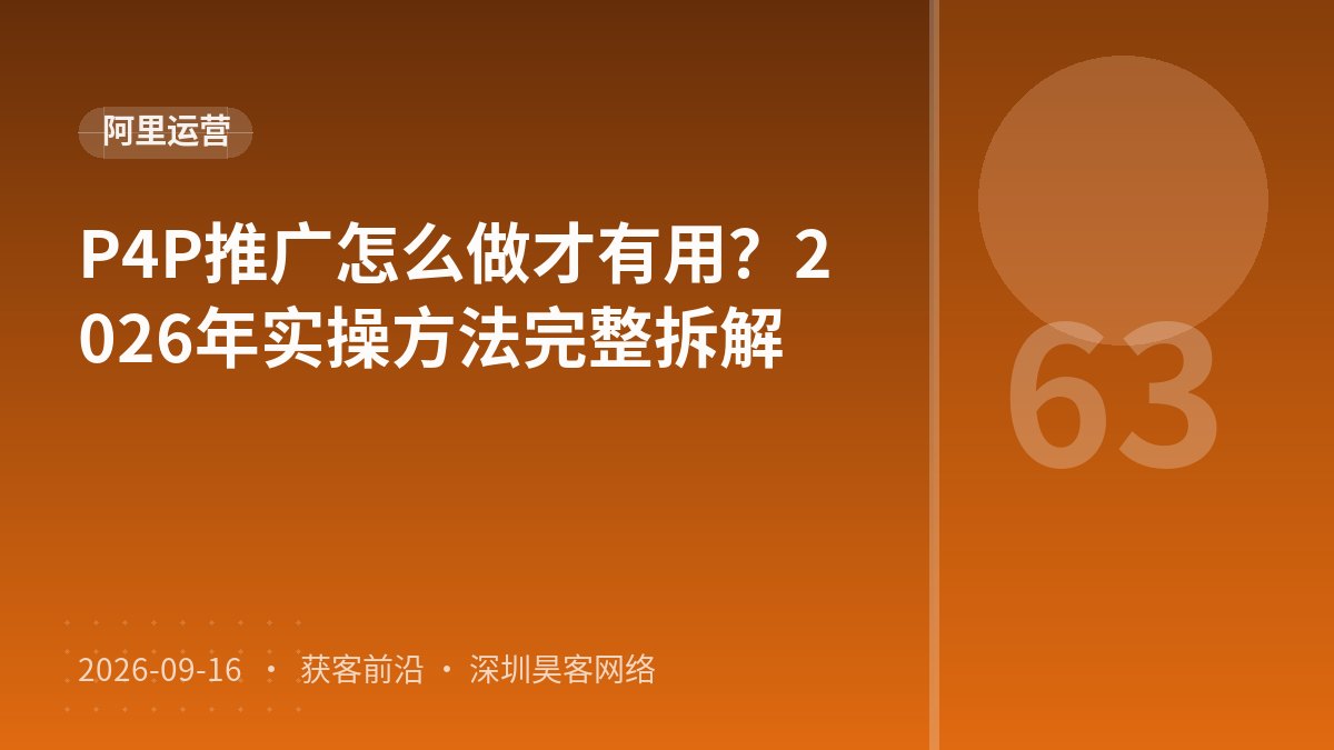 P4P推广怎么做才有用？2026年实操方法完整拆解