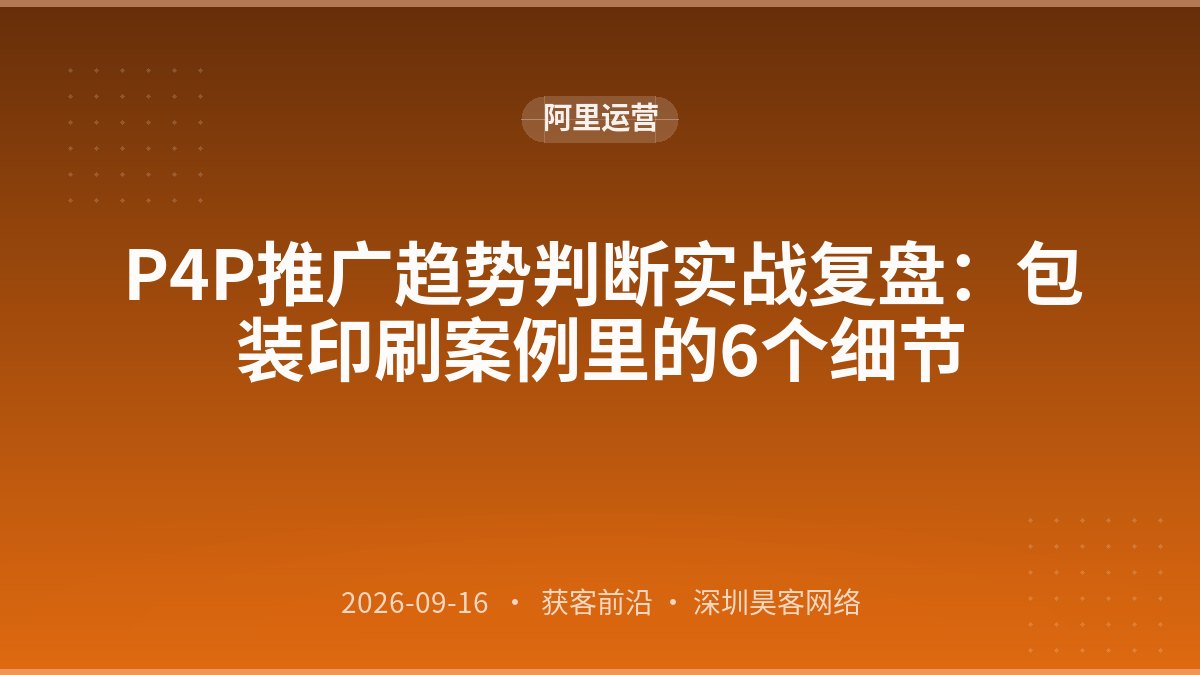 P4P推广趋势判断实战复盘：包装印刷案例里的6个细节