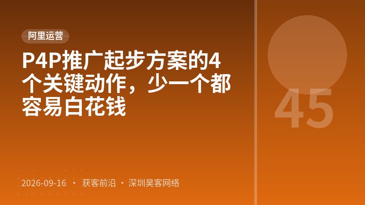 P4P推广起步方案的4个关键动作,少一个都容易白花钱