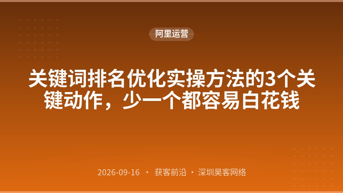 关键词排名优化实操方法的3个关键动作，少一个都容易白花钱