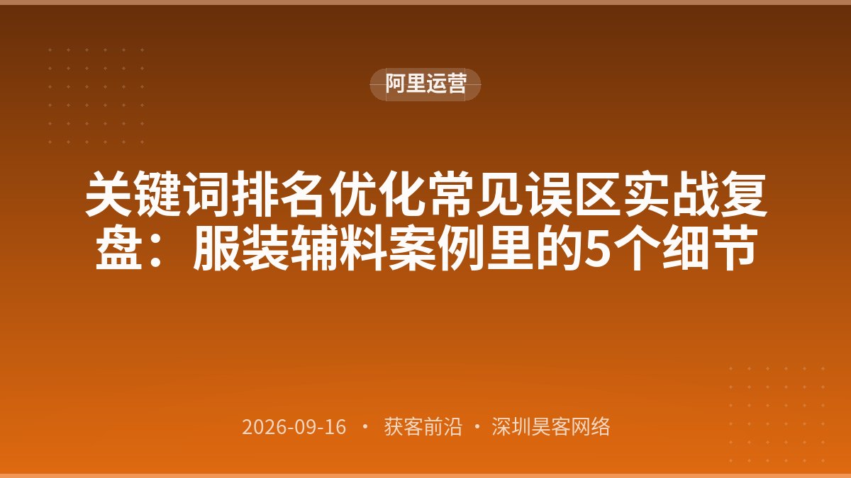 关键词排名优化常见误区实战复盘：服装辅料案例里的5个细节
