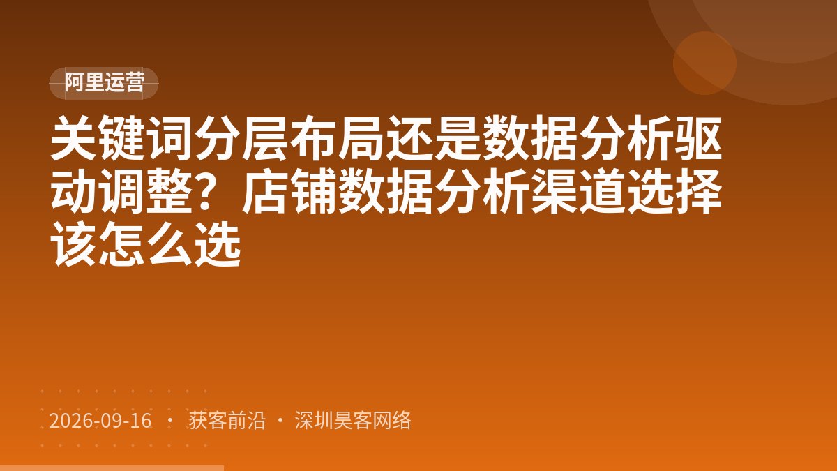 关键词分层布局还是数据分析驱动调整？店铺数据分析渠道选择该怎么选