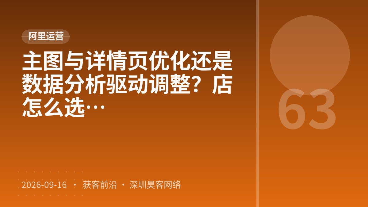 主图与详情页优化还是数据分析驱动调整？店铺数据分析起步方案该怎么选