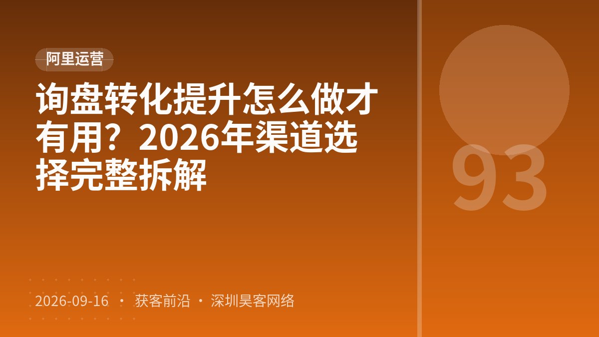 询盘转化提升怎么做才有用？2026年渠道选择完整拆解