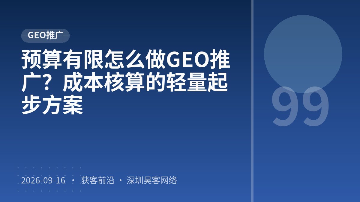 预算有限怎么做GEO推广？成本核算的轻量起步方案