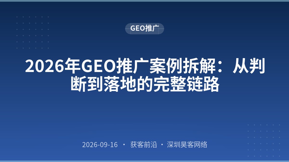 2026年GEO推广案例拆解:从判断到落地的完整链路
