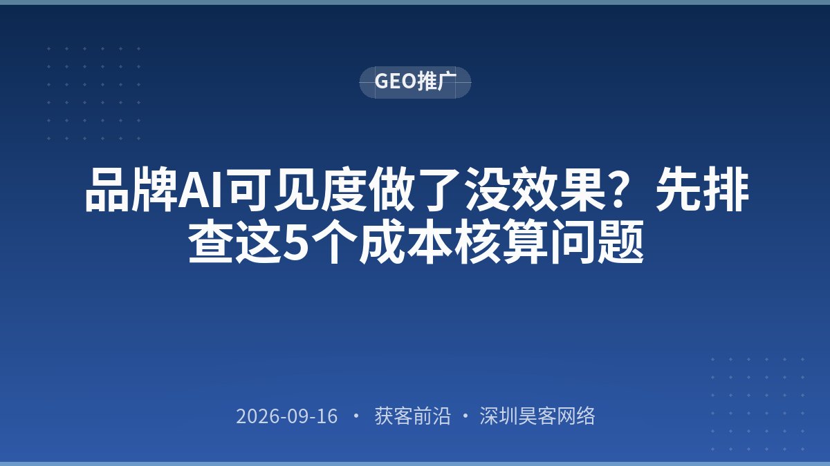 品牌AI可见度做了没效果？先排查这5个成本核算问题