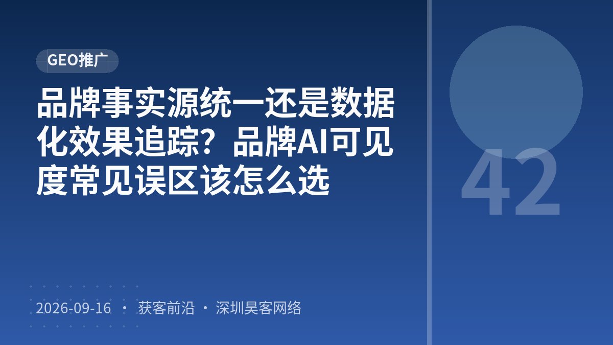 品牌事实源统一还是数据化效果追踪?品牌AI可见度常见误区该怎么选