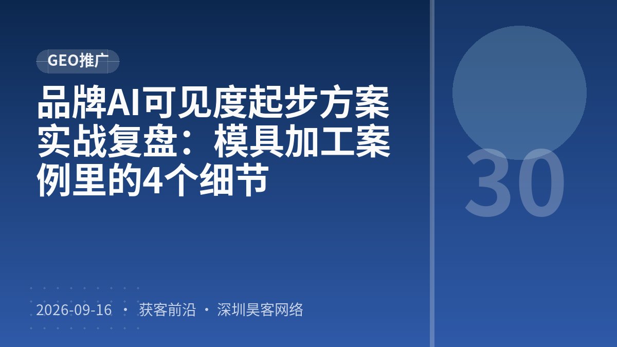 品牌AI可见度起步方案实战复盘：模具加工案例里的4个细节