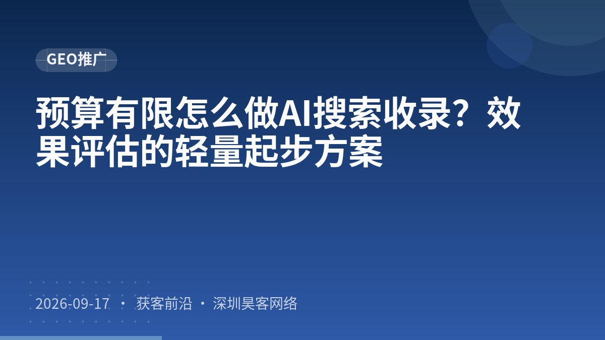 预算有限怎么做AI搜索收录？效果评估的轻量起步方案