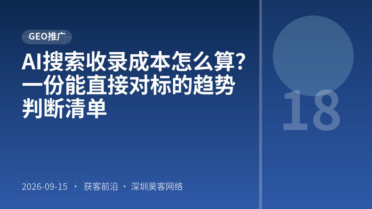 AI搜索收录成本怎么算？一份能直接对标的趋势判断清单